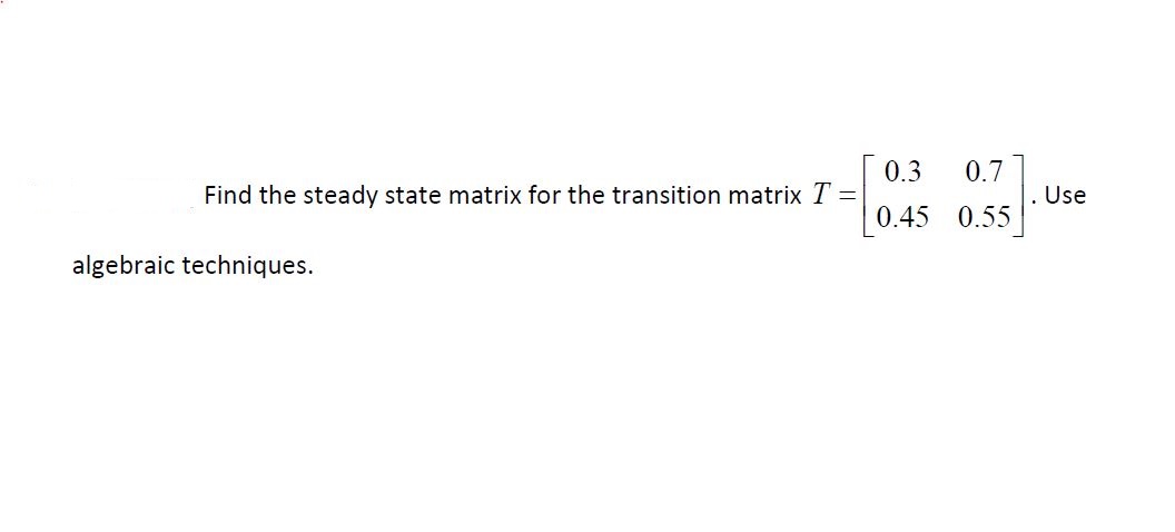 Solved Find the steady state matrix for the transition | Chegg.com
