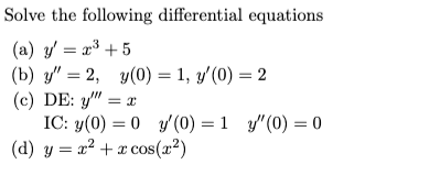 Solve the following differential equations (a) \( y^{\prime}=x^{3}+5 \) (b) \( y^{\prime \prime}=2, \quad y(0)=1, y^{\prime}(