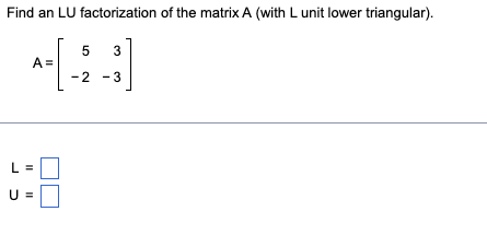 [Solved]: Find an LU factorization of the matrix A (with L