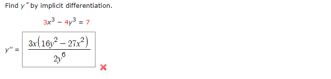 Find \( y= \) by implicit differentiation. \[ \begin{array}{c} 3 x^{3}-4 y^{3}=7 \\ y^{\prime \prime}=\frac{3 x\left(16 y^{2}