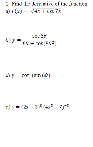 1. Find the derivative of the function. a) \( f(x)=\sqrt{4 x+\csc 7 x} \) b) \( y=\frac{\sec 3 \theta}{6 \theta+\cos \left(5