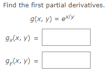 Find the first partial derivatives. \[ g(x, y)=e^{x / y} \]