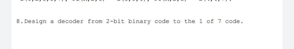 Solved 8. Design a decoder from 2-bit binary code to the 1 | Chegg.com