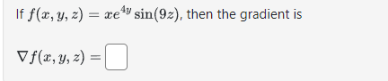 If \( f(x, y, z)=x e^{4 y} \sin (9 z) \), then the gradient is \[ \nabla f(x, y, z)= \]