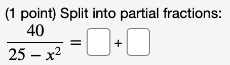 Solved (1 point) Split into partial fractions: 40 25 – x2 = | Chegg.com