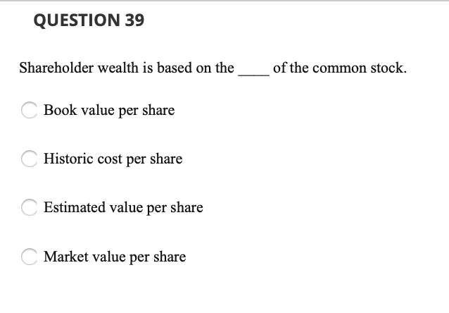 Solved QUESTION 39 of the common stock. Shareholder wealth | Chegg.com