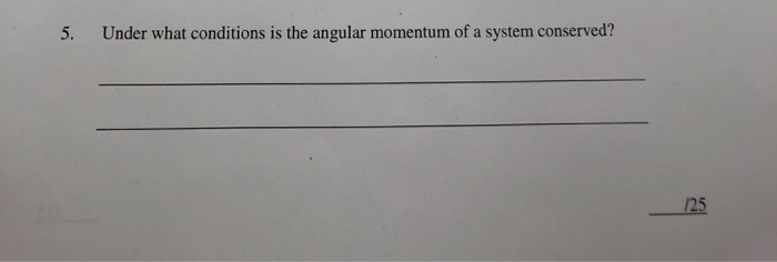 Solved 5. Under what conditions is the angular momentum of a | Chegg.com