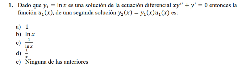 1. Dado que \( y_{1}=\ln x \) es una solución de la ecuación diferencial \( x y^{\prime \prime}+y^{\prime}=0 \) entonces la f