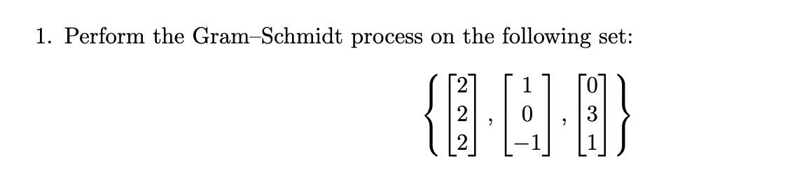 Solved 1. Perform The Gram-Schmidt Process On The Following | Chegg.com