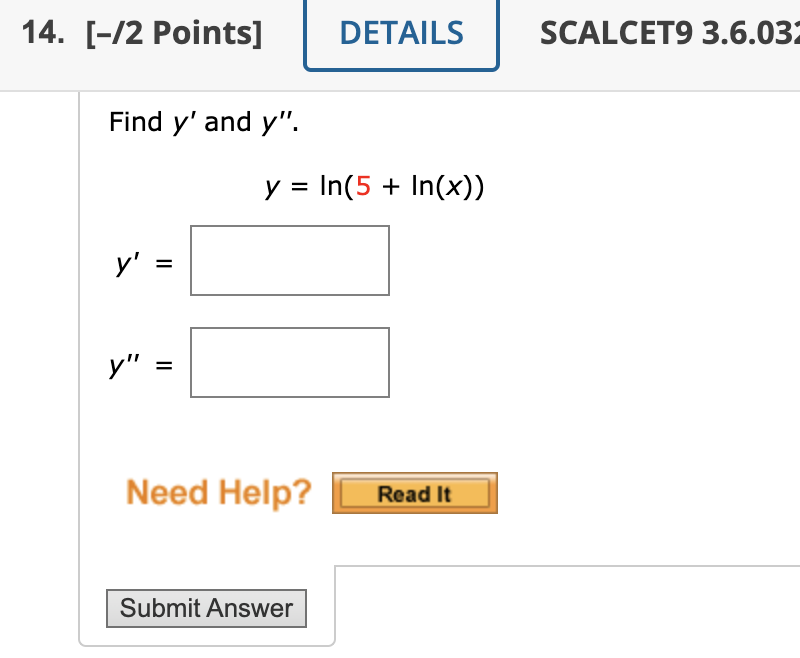 Find \( y^{\prime} \) and \( y^{\prime \prime} \). \[ y=\ln (5+\ln (x)) \] \[ y^{\prime}= \] \[ y^{\prime \prime}= \]