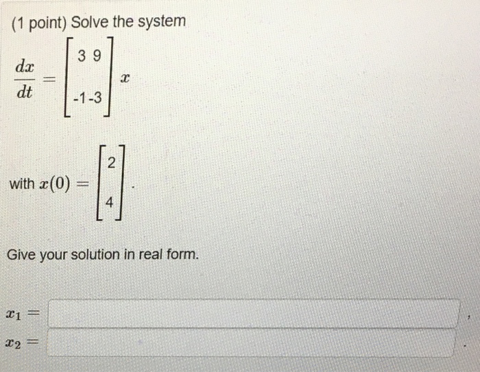 Solved Solve the system dx/dt = [3 -1 9 -3] x with x(0) = | Chegg.com