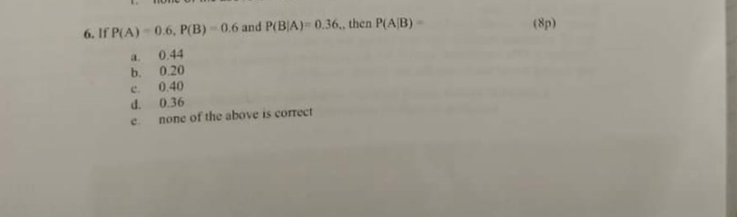 Solved If P(A)=0.6,P(B)=0.6 ﻿and P(B|A)=0.36, ﻿then | Chegg.com