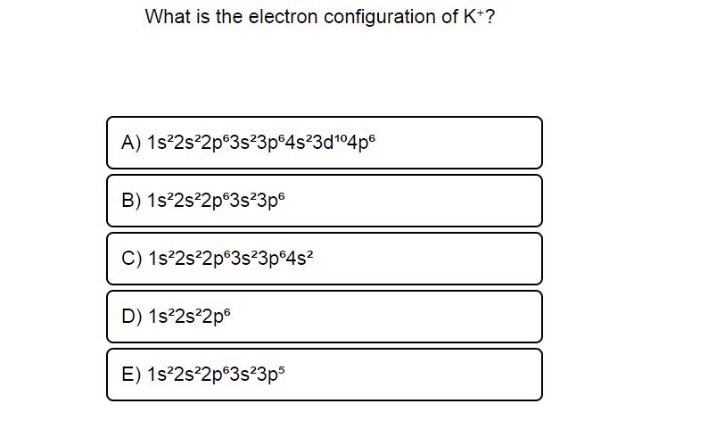 Solved What is the electron configuration of K+? A) | Chegg.com