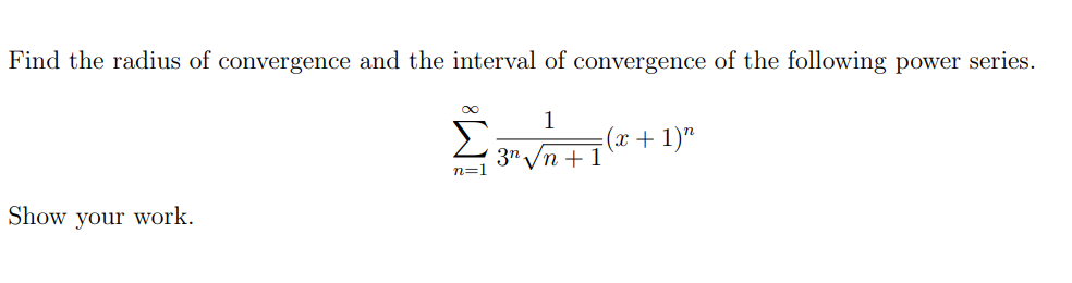 Find the radius of convergence and the interval of convergence of the following power series.
?,
1
(x + 1)
3? ? +1
n=1
Show 
