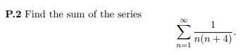 Solved P.2 Find the sum of the series ∑n=1∞n(n+4)1 | Chegg.com