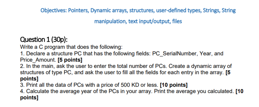 Objectives: Pointers, Dynamic arrays, structures, user-defined types, Strings, String
manipulation, text input/output, files
