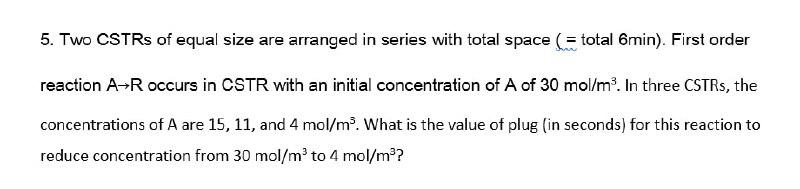 5. Two CSTRs of equal size are arranged in series | Chegg.com