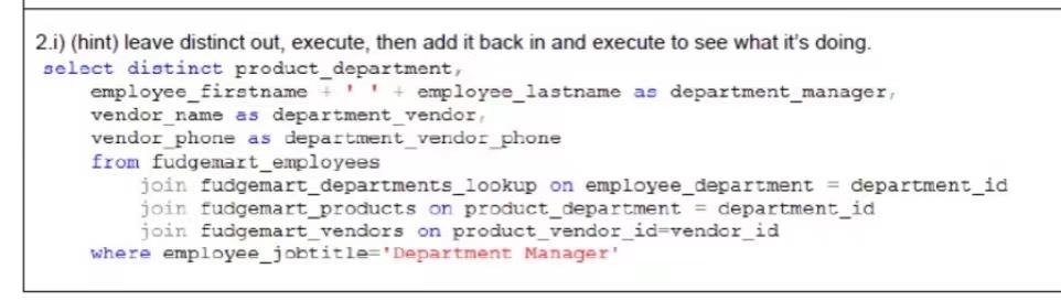 2.i) (hint) leave distinct out, execute, then add it back in and execute to see what its doing. seloct distinct product_depa