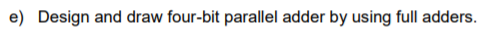 Solved e) Design and draw four-bit parallel adder by using | Chegg.com