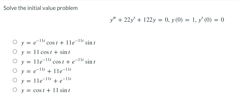 Solve the initial value problem \[ y^{\prime \prime}+22 y^{\prime}+122 y=0, y(0)=1, y^{\prime}(0)=0 \] \[ \begin{array}{l} y=