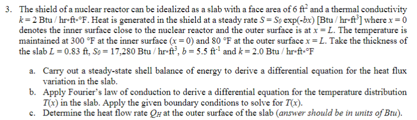 The shield of a nuclear reactor can be idealized as a slab with a face area of \( 6 \mathrm{ft}^{2} \) and a thermal conducti