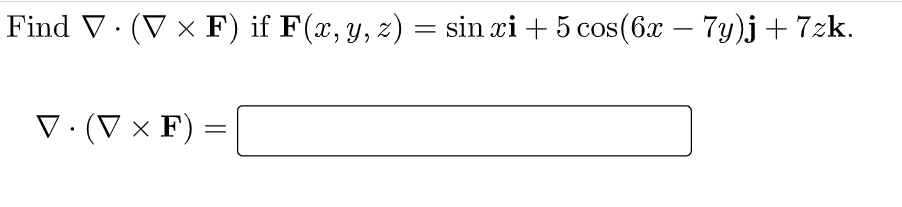 Find V. (V x F) if F(x, y, z) = sin xi + 5 cos(6x – 7y)j + 7zk. Х = V. (V x F) = { V