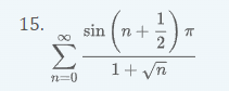 \( 15 . \) \[ \sum_{n=0}^{\infty} \frac{\sin \left(n+\frac{1}{2}\right) \pi}{1+\sqrt{n}} \]