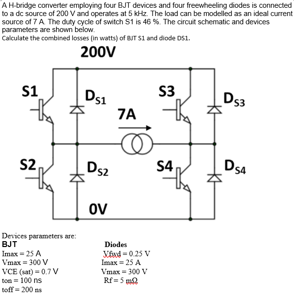A H-bridge converter employing four BJT devices and four freewheeling diodes is connected
to a dc source of 200 V and operate