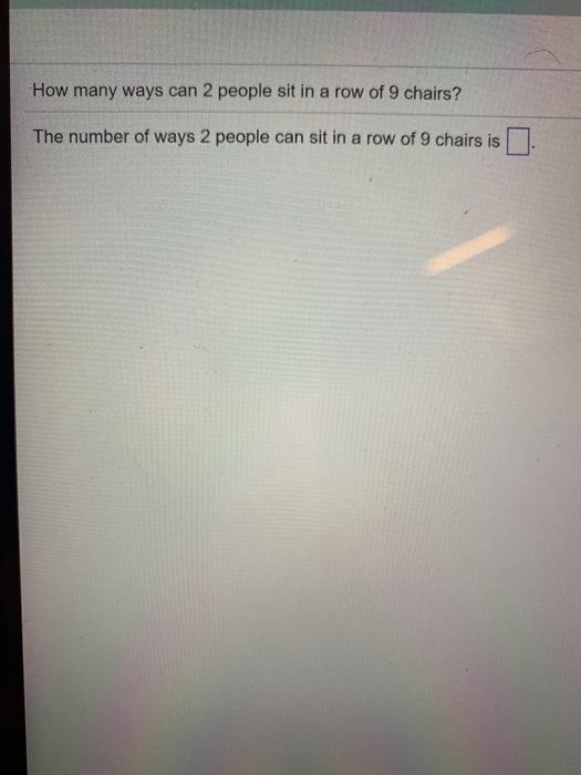Solved How many ways can 2 people sit in a row of 9 chairs? | Chegg.com