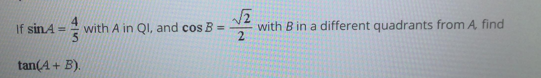 Solved 4 If sinA= with A in QI, and cos B = v2 with B in a | Chegg.com