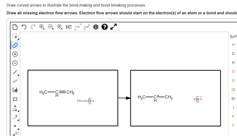 Draw curved arrows to illustrate the bond-making and bond-breaking processes.
Draw all missing electron flow arrows. Electron