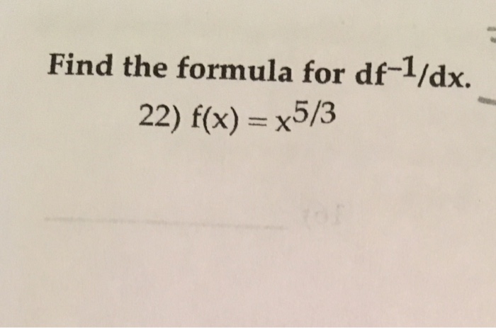 Solved Find the formula for df-1/dx. 22) f(x) x5/3 | Chegg.com