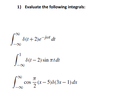 1) Evaluate the following integrals: \[ \int_{-\infty}^{\infty} \delta(t+2) e^{-j \omega t} d t \] \[ \int_{-\infty}^{1} \del