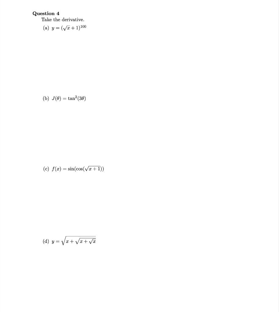 Take the derivative. (a) \( y=(\sqrt{x}+1)^{100} \) (b) \( J(\theta)=\tan ^{2}(3 \theta) \) (c) \( f(x)=\sin (\cos (\sqrt{x+1