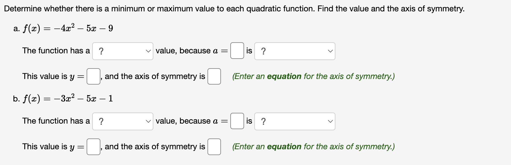 Determine whether there is a minimum or maximum value to each quadratic function. Find the value and the axis of symmetry.
a.