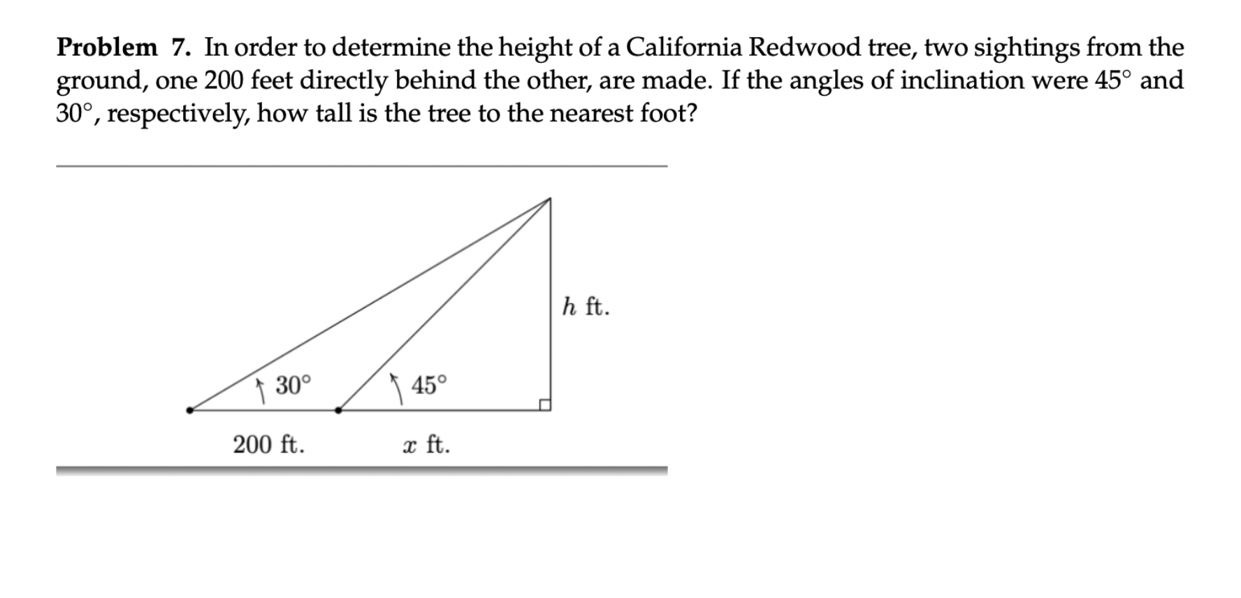 Problem 7. In order to determine the height of a California Redwood tree, two sightings from the ground, one 200 feet directl