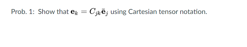 Solved Prob. 1: Show that ek = Cjkē; using Cartesian tensor | Chegg.com