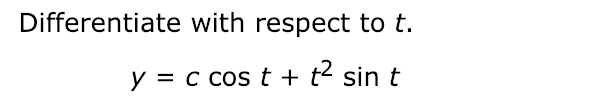 Solved Differentiate with respect to t. y = c cos t + t2 sin | Chegg.com