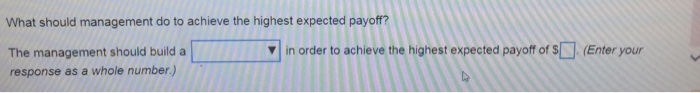 Solved A manager is trying to decide whether to build a | Chegg.com