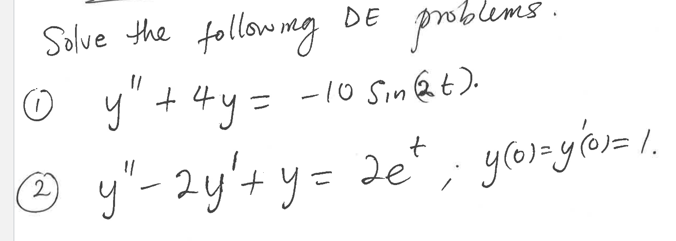 Solve the following \( D E \) problems. (1) \( y^{\prime \prime}+4 y=-10 \sin (2 t) \). (2) \( y^{\prime \prime}-2 y^{\prime}