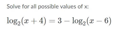 Solve for all possible values of x: log2 (x + 4) = 3 – log2 (x – 6) х