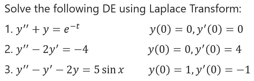 Solve the following DE using Laplace Transform: 1. \( y^{\prime \prime}+y=e^{-t} \quad y(0)=0, y^{\prime}(0)=0 \) 2. \( y^{\p