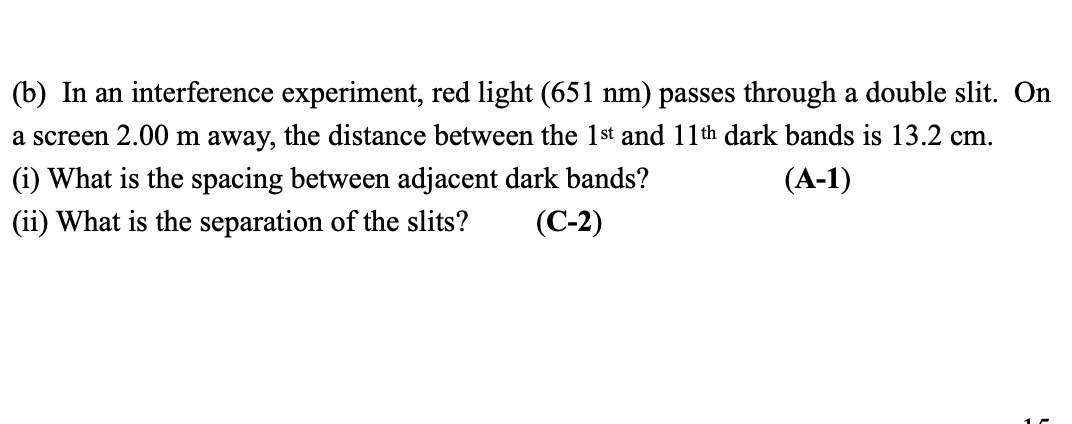 (b) In an interference experiment, red light (651 nm) passes through a double slit. On
a screen 2.00 m away, the distance bet