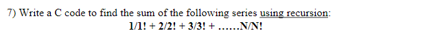 Solved 7) Write a C code to find the sum of the following | Chegg.com