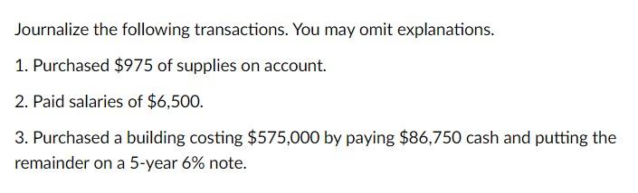 Journalize the following transactions. You may omit explanations.
1. Purchased \( \$ 975 \) of supplies on account.
2. Paid s