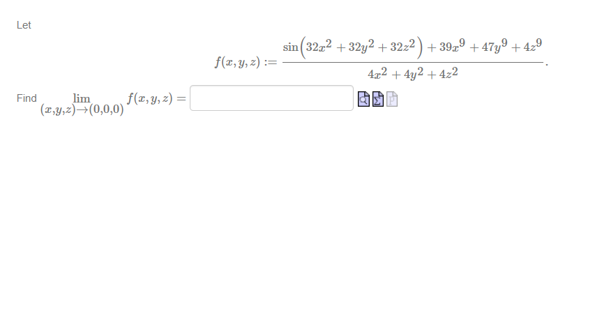 Let Find lim (x,y,z)→(0,0,0) f(x, y, z) = f(x, y, z) == sin (32x² +32y² +32z²) +39x9 +47y⁹ +4z⁹ 4x² + 4y2 + 4z2 la