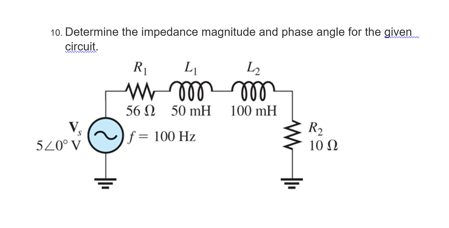 10. Determine the impedance magnitude and phase angle for the given circuit.