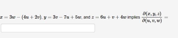 \( x=3 w-(4 u+2 v), y=3 v-7 u+5 w \), and \( z=6 u+v+4 w \) implies \( \frac{\partial(x, y, z)}{\partial(u, v, w)}= \)