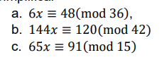 a. \( 6 x \equiv 48(\bmod 36) \),
b. \( 144 x \equiv 120(\bmod 42) \)
C. \( 65 x \equiv 91(\bmod 15) \)