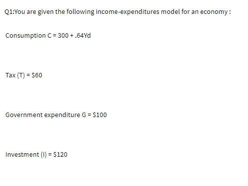 Solved Q1:You are given the following income-expenditures | Chegg.com